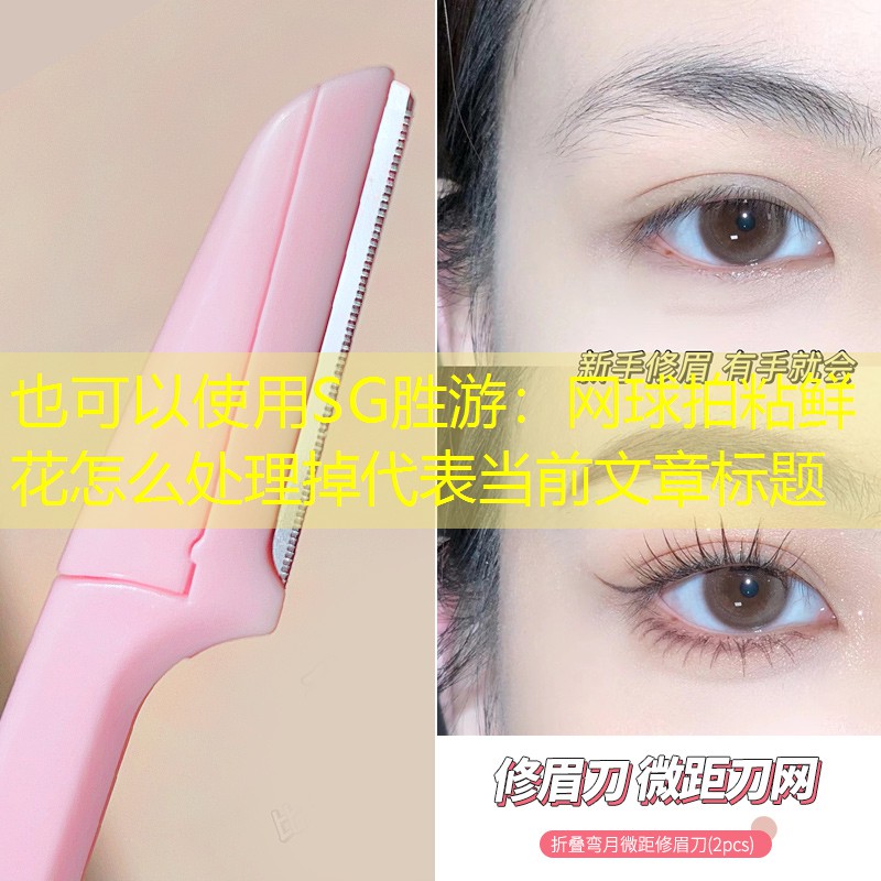 SG胜游：网球拍粘鲜花怎么处理掉